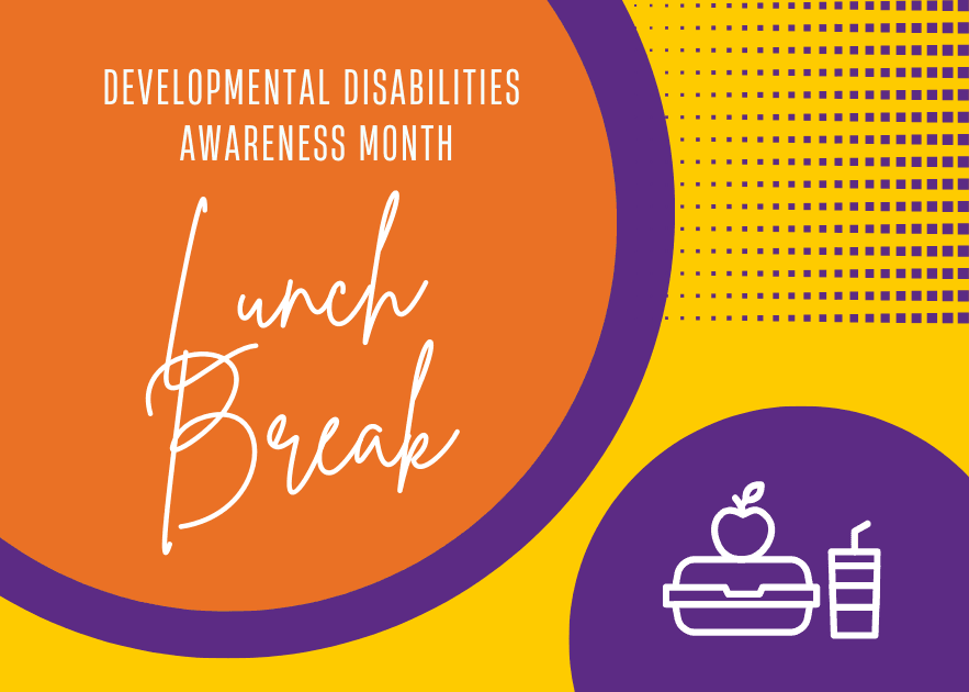 Developmental Disabilities Awareness Month Lunch Break - March 5th