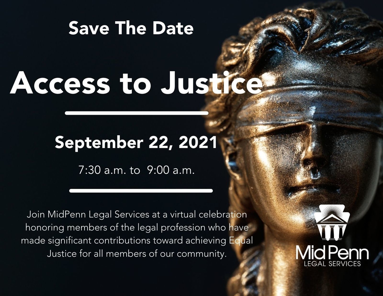 Join MidPenn Legal Services at a virtual celebration honoring members of the legal profession who have made significant contributions toward achieving Equal Justice for all members of our community. Sept. 22, 2021, 7:30am-9:00am..