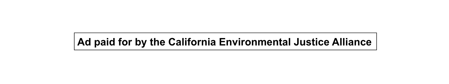 Ad paid for by the California Environmental Justice Alliance
