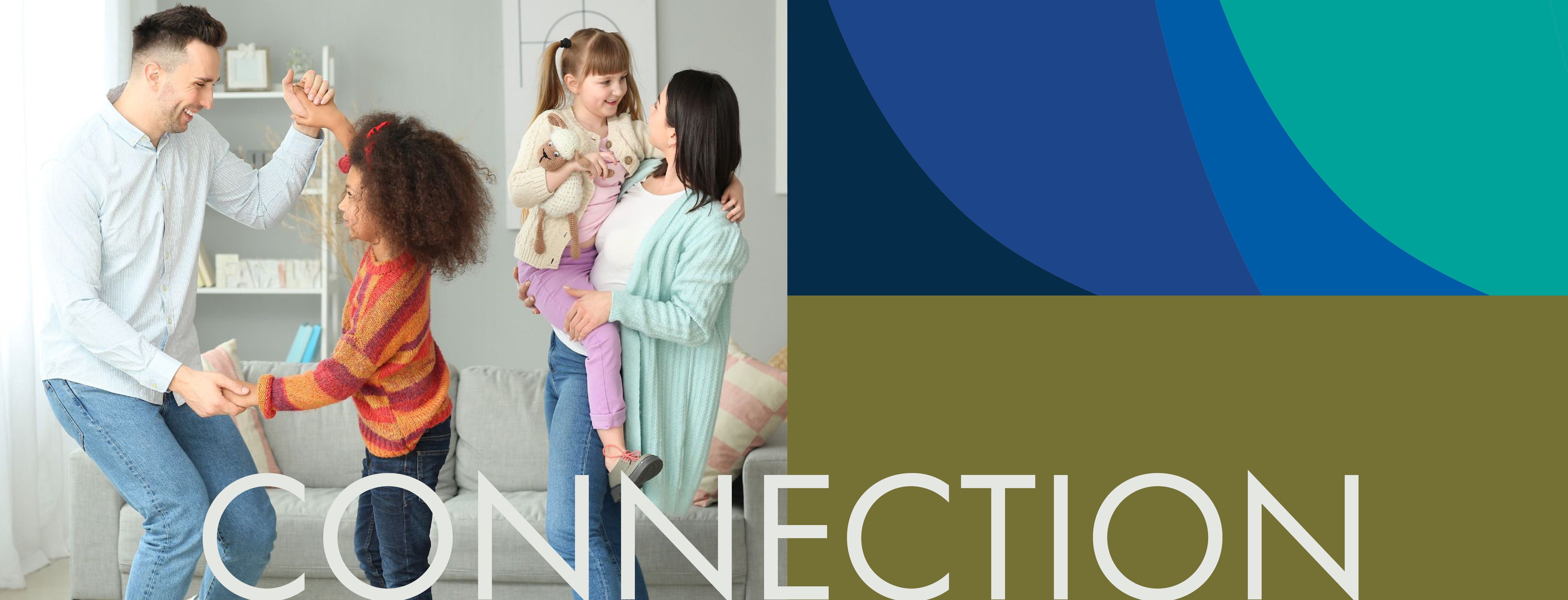 photo of family dancing in a living room, Color block with word CONNECTION on right