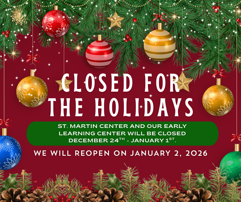 St. Martin and our Early Learning Center will be closed for Christmas starting December 24th through January 1st. We will reopen January 2, 2026.