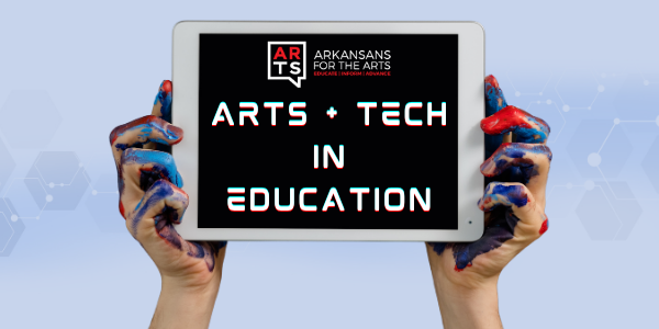 Two paint covered hands hold up an iPad with a screen that bears the Arkansans for the Arts logo and the words "Arts + Tech in Education"