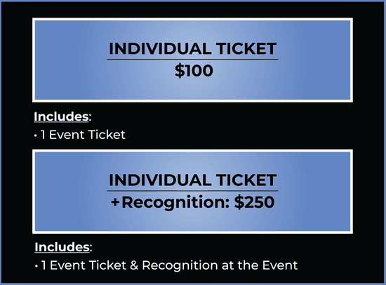 Individual Ticket. Price $100. Individual Ticket with recognition at event. Price $250.