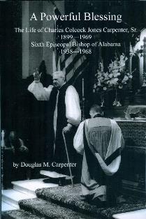 A Powerful Blessing: The Life of Charles Colcock Jones Carpenter, Sr. 1899-1969, Sixth Episcopal Bishop of Alabama, 1938-1968