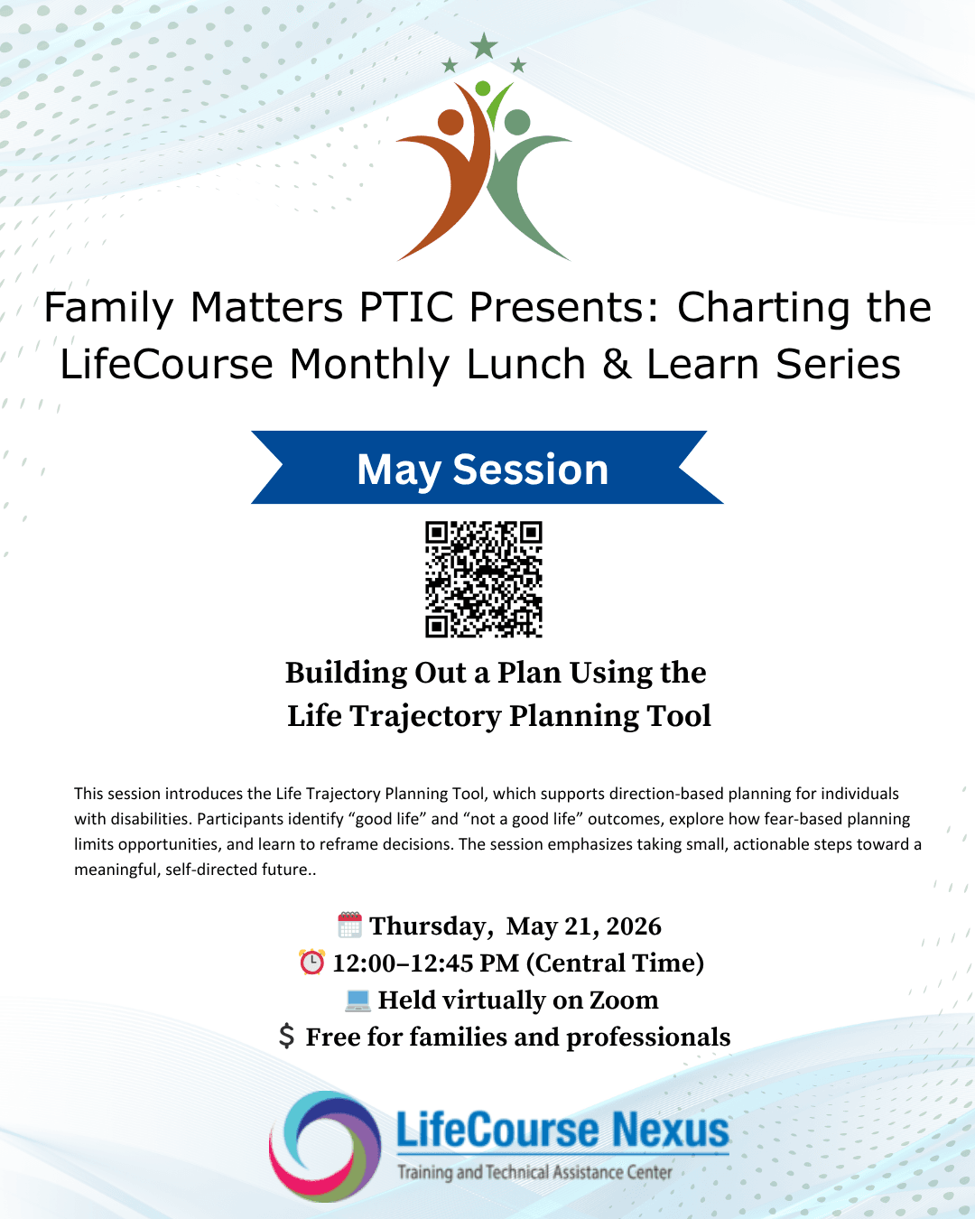 Flyer for “Family Matters PTIC: Charting the LifeCourse Monthly Lunch & Learn Series – May Session.” Event titled “Building Out a Plan Using the Life Trajectory Planning Tool.” Includes QR code, brief description, and details: Thursday, May 21, 2026, 12:0