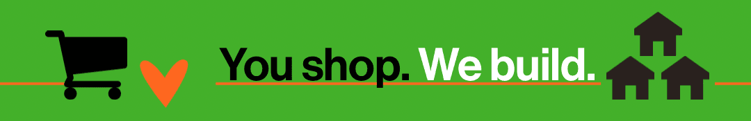 You shop. We build homes.