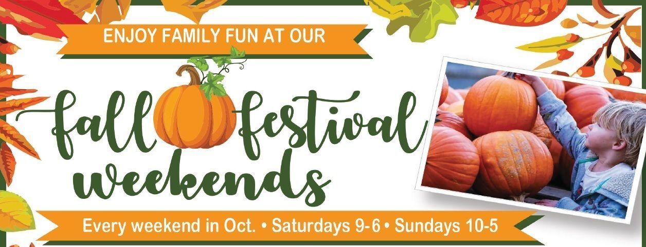 Image has text that reads: Enjoy Family Fun at our fall festical weekends.  Every weekend in October. Saturdays 9-5.    Sundays 10-4