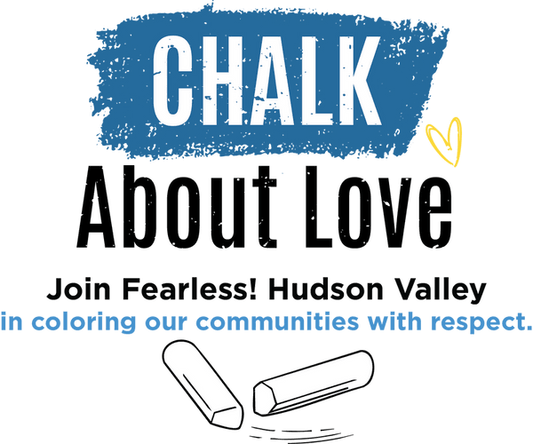Chalk About Love. Join Fearless! Hudson Valley in coloring our communities with respect. 