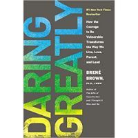 Daring Greatly: How the Courage to Be Vulnerable Transforms the Way We Live, Love, Parent, and Lead by Brene Brown, PhD