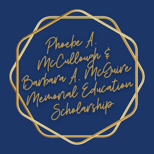 *Phoebe A. McCullough-Barbara A. McGuire Memorial Education Scholarship