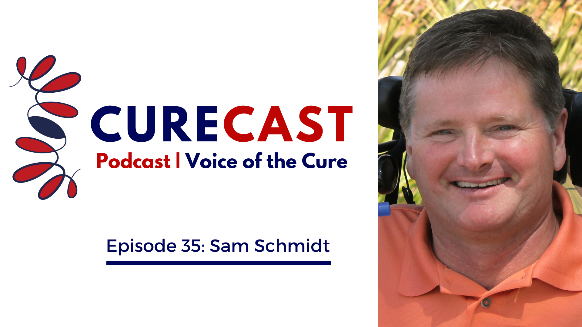 CureCast Episode 35: An Interview with Sam Schmidt, founder of Conquer Paralysis Now