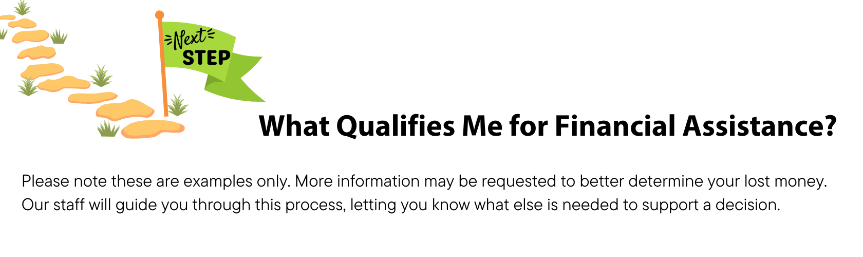 What Qualifies Me for Financial Assistance? These are examples only more information may be requested