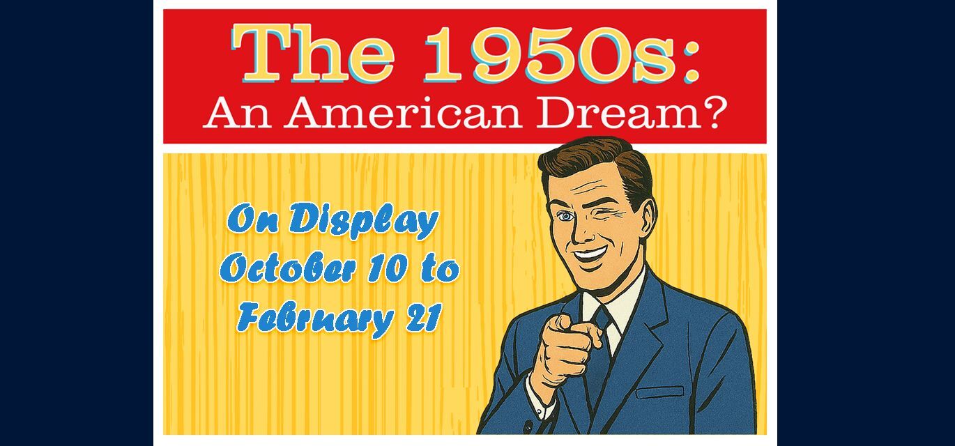 Poster with exhibit titel: THe 1950s: An American Dream? and dates. Has a drawing of a man pointing to audience.