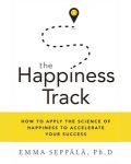The Happiness Track: How to Apply the Science of Happiness to Accelerate Your Success book cover