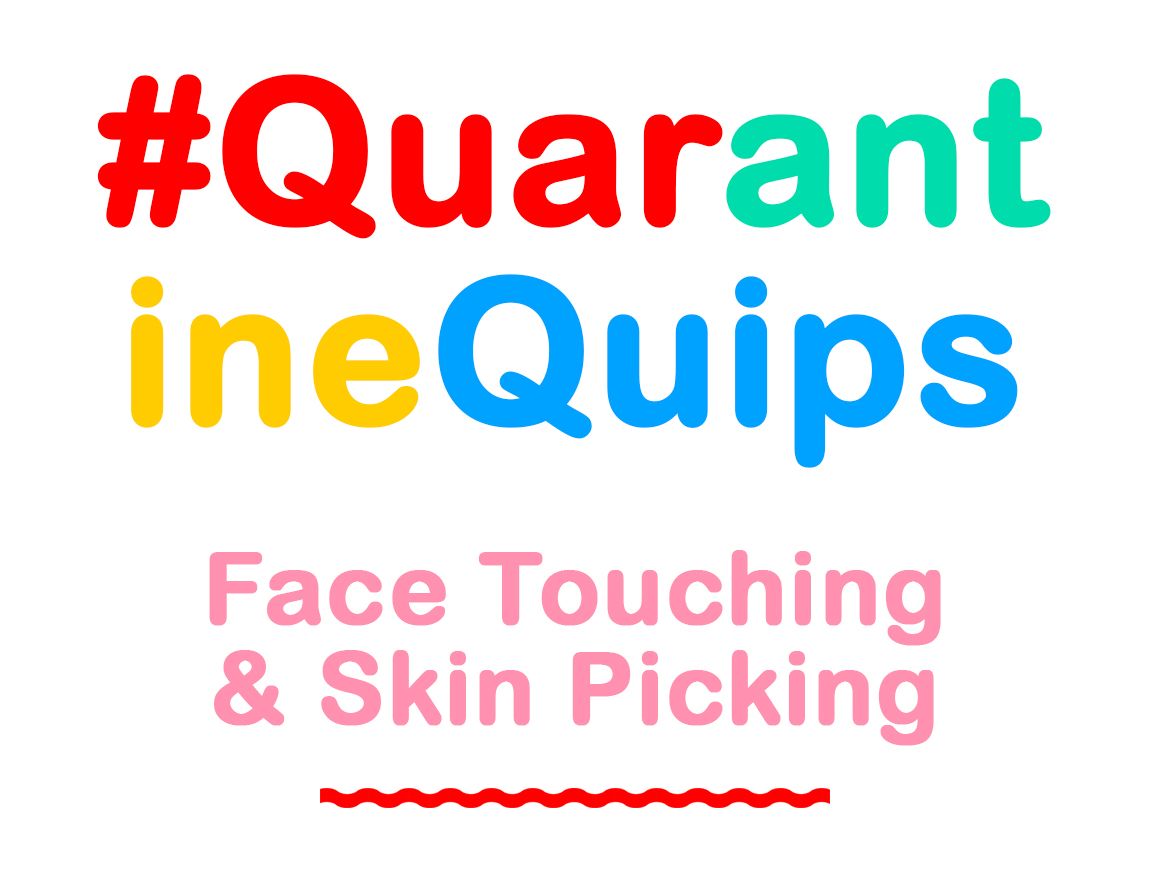 Quarantine Quips: Face Touching & Skin Picking