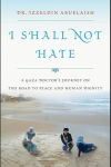 I Shall Not Hate: A Gaza Doctor’s Journey on the Road to Peace and Human Dignity book cover
