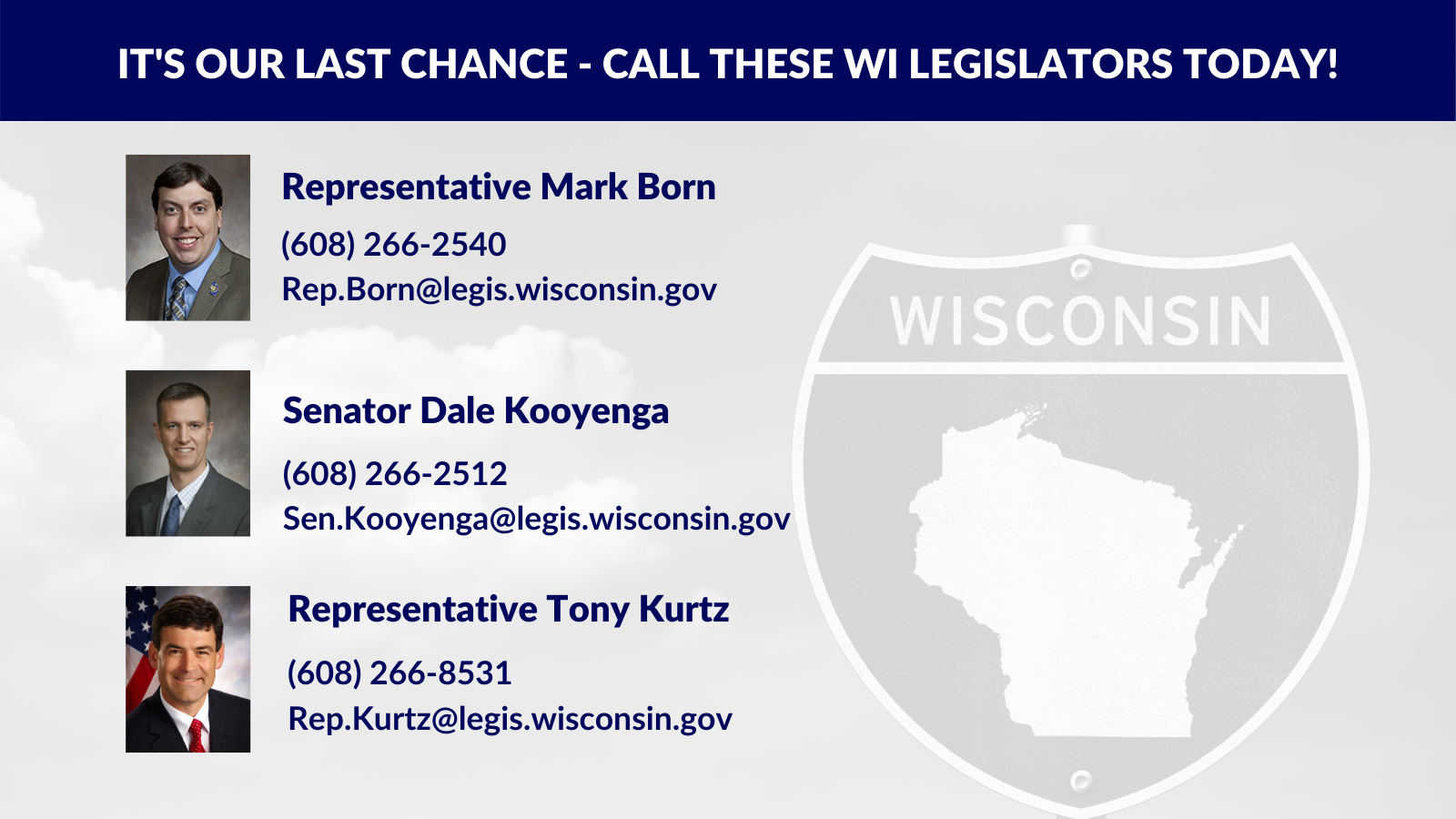 Contact Rep. Mark Born, (608-266-2540), Sen. Dale Kooyenga (608-266-2512 ), Representative Tony Kurtz (608-266-8531)