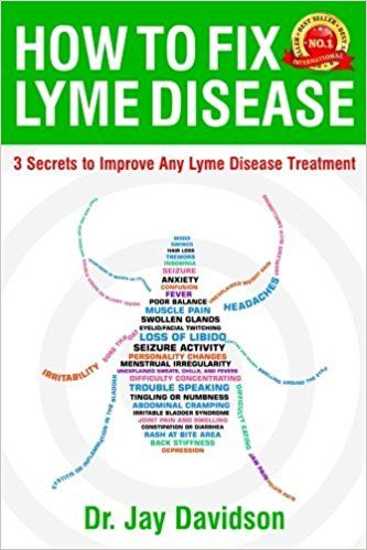 How To Fix Lyme Disease: 3 Secrets to Improve Any Lyme Disease Treatment by Dr. Jay Davidson