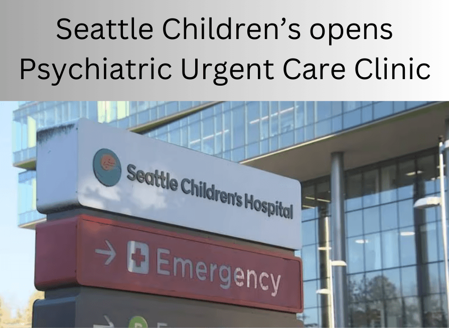 Seattle Children’s opens Psychiatric Urgent Care Clinic for struggling kids and teens