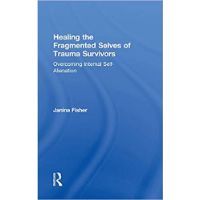 Healing the Fragmented Selves of Trauma Survivors: Overcoming Internal Self-Alienation by Janina Fisher 