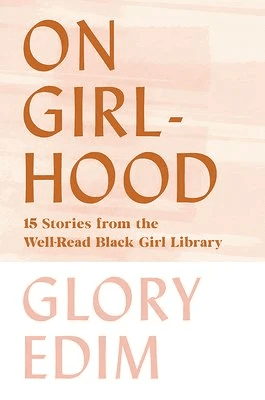 On Girl-Hood: 15 Stories from the Well-Read Black Girl Library by Glory Edim, 2021