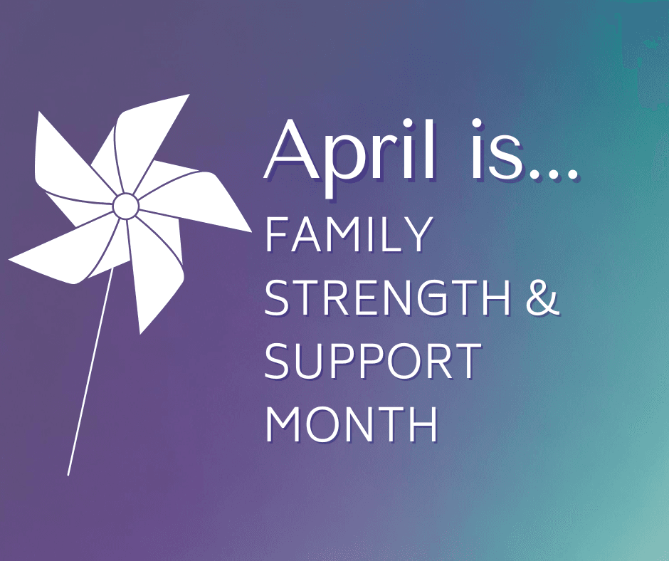 APRIL IS FAMILY STRENGTH AND SUPPORT MONTH