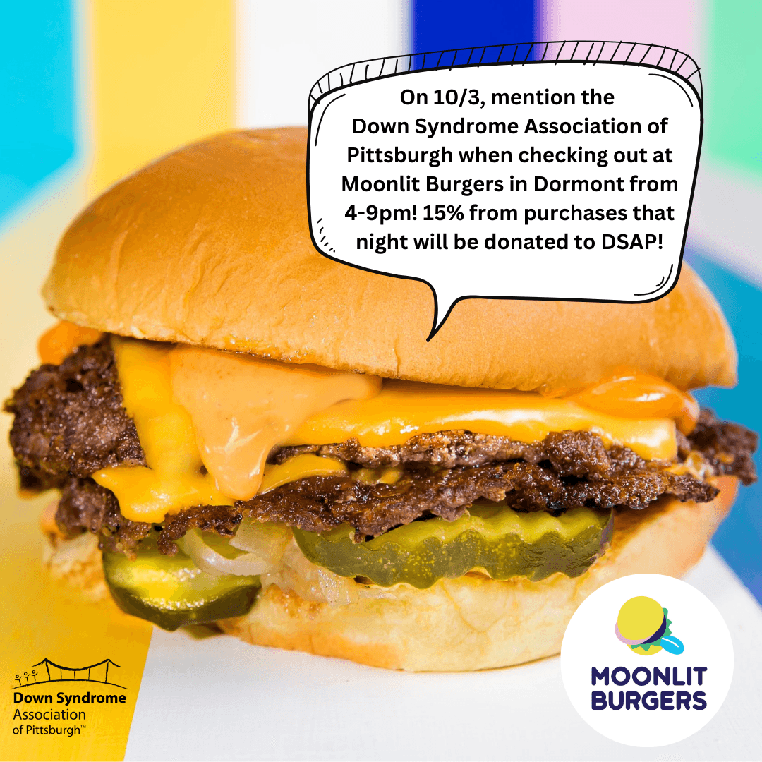 Picture of a smashburger with the Moonlit Burgers logo and Down Syndrome Association of Pittsburgh logo with text bubble that saysOn 10/3, mention the  Down Syndrome Association of Pittsburgh when checking out at Moonlit Burgers in Dormont from 4-9pm! 15%