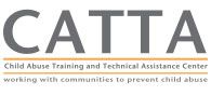 CATTA Project logo with the words CATTA Child Abuse Training and Technical Assistance Center, Working with communities to prevent child abuse 