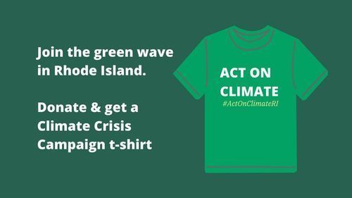 Join the Green Wave in Rhode. Click to donate and get a Climate Crisis Campaign T-Shirt!