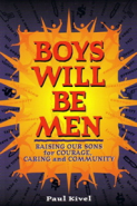 Boys Will Be Men: Raising Our Sons For Courage, Caring And Community