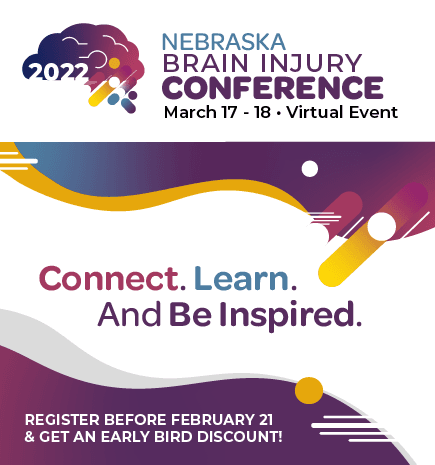 2022 Nebraska Brain Injury Conference. March 17 - 18, Virtual Event. Register before February 21 and get an Early Bird Discount.