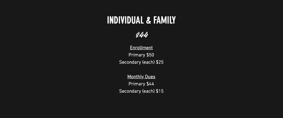 Individual & Family Membership $4.00/month: Enrollment: Primary $50, Secondary (each) $25; Monthly Dues: Primary $44, Secondary (each) $15
