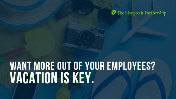 Want More Out of Your Employees? Vacation is Key.