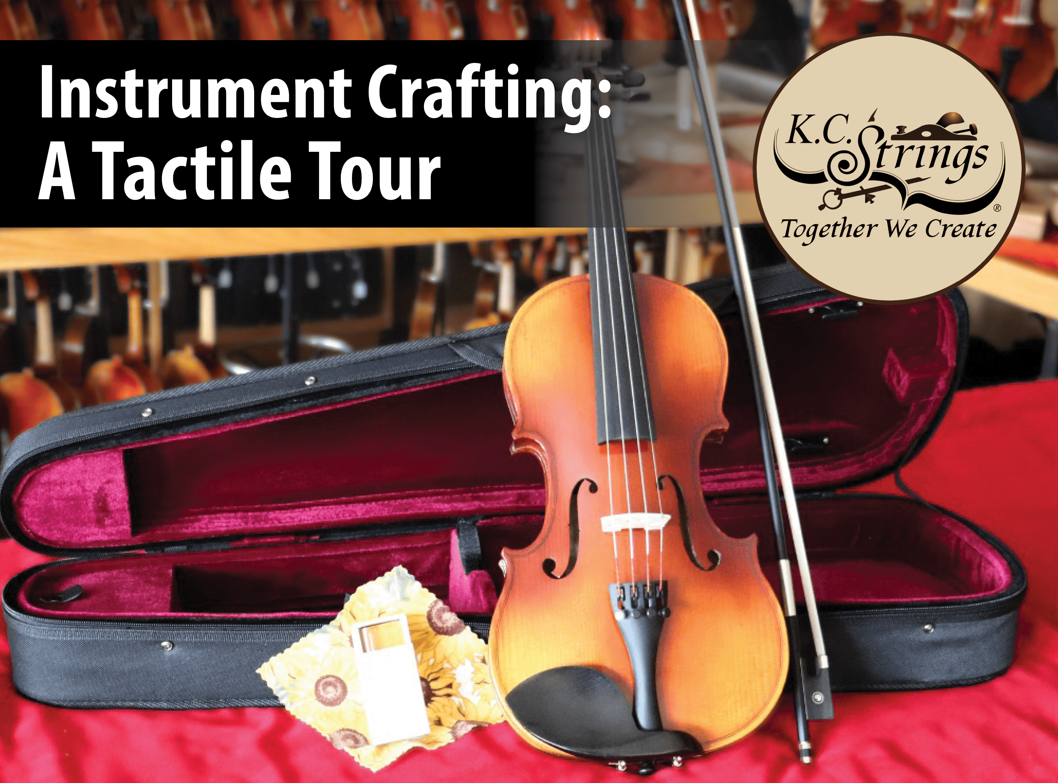 graphic with an image of a violin, bow, and case on top of a bright red table cloth. In the background are a bunch of string instruments on a shelf. On top of the image has text that reads "instrument crafting: a tactile tour". with the kc strings logo