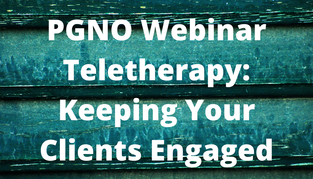 PGNO Webinar: Teletherapy: Keeping your clients engaged