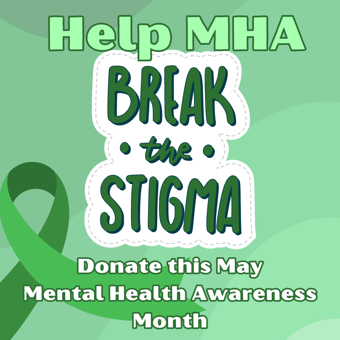 May is Mental Health Awareness Month. Donate today to help MHA break the stigma around mental illness.