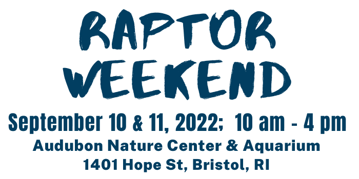 Raptor Weekend September 10 & 11, 2022; 10am - 4pm Audubon Nature Center & Aquarium 1401 Hope St, Bristol, RI
