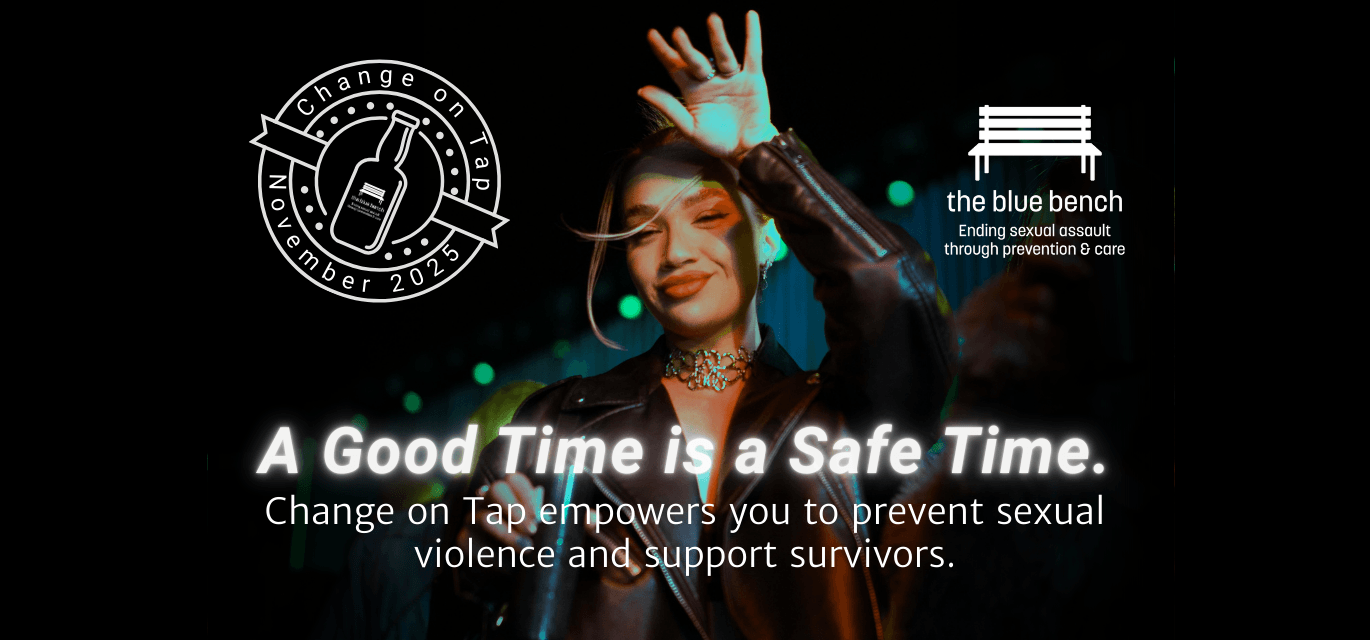Change on Tap, A Safe Time is a Good Time, Change on Tap empowers you to prevent sexual violence and support survivors.
