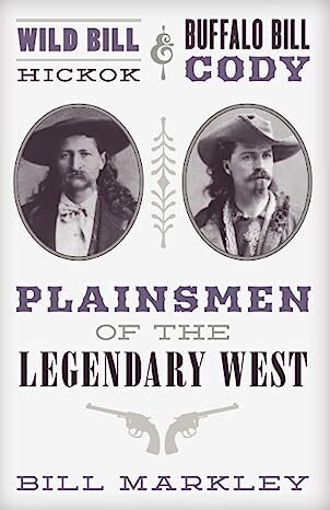 Wild Bill Hickok & Buffalo Bill Cody: Plainsmen of the Legendary West
