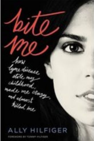 Bite Me: How Lyme Disease Stole My Childhood, Made Me Crazy, and Almost Killed Me by Ally Hilfiger and Tommy Hilfiger