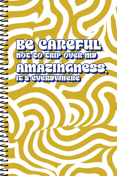 Be Careful not to trip over my Amazingness, its everywhere