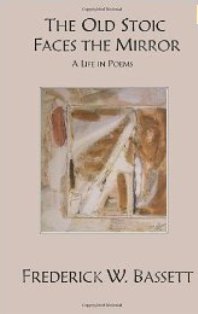 The Old Stoic Faces the Mirror: A Life in Poems
