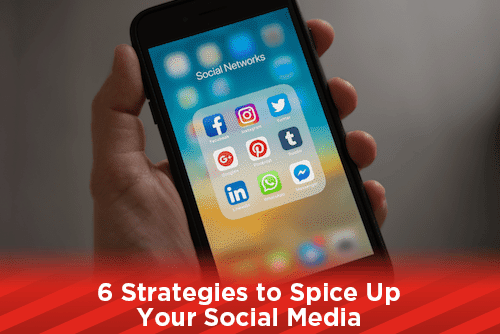 6 Strategies to Spice Up Your Social Media