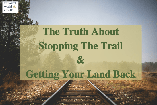 The Truth about Stopping the Trail and Getting Your Land Back