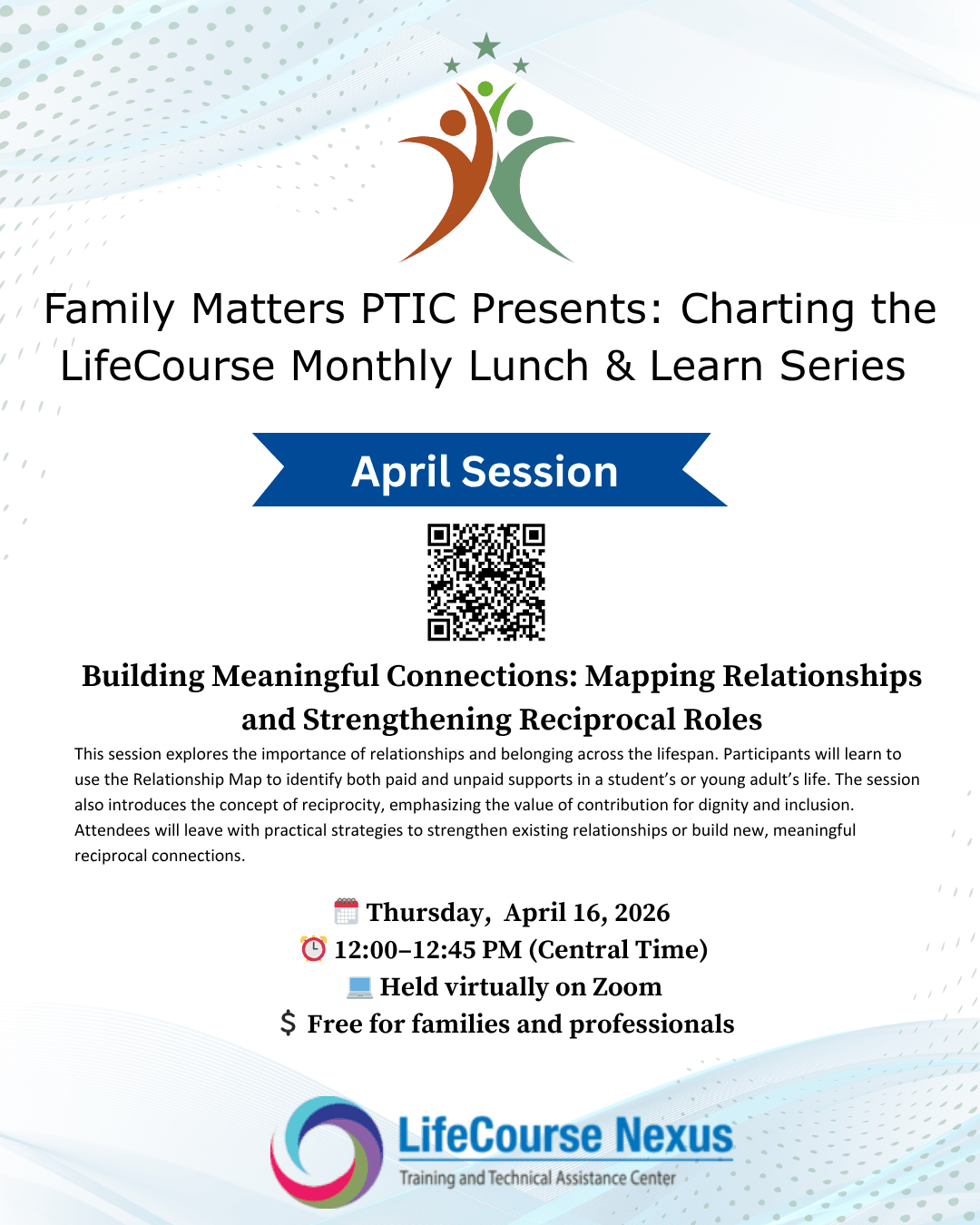 Flyer for Family Matters PTIC’s “Charting the LifeCourse Monthly Lunch & Learn Series – April Session.” Title reads “Building Meaningful Connections: Mapping Relationships and Strengthening Reciprocal Roles.” Includes a QR code for registration. Event det