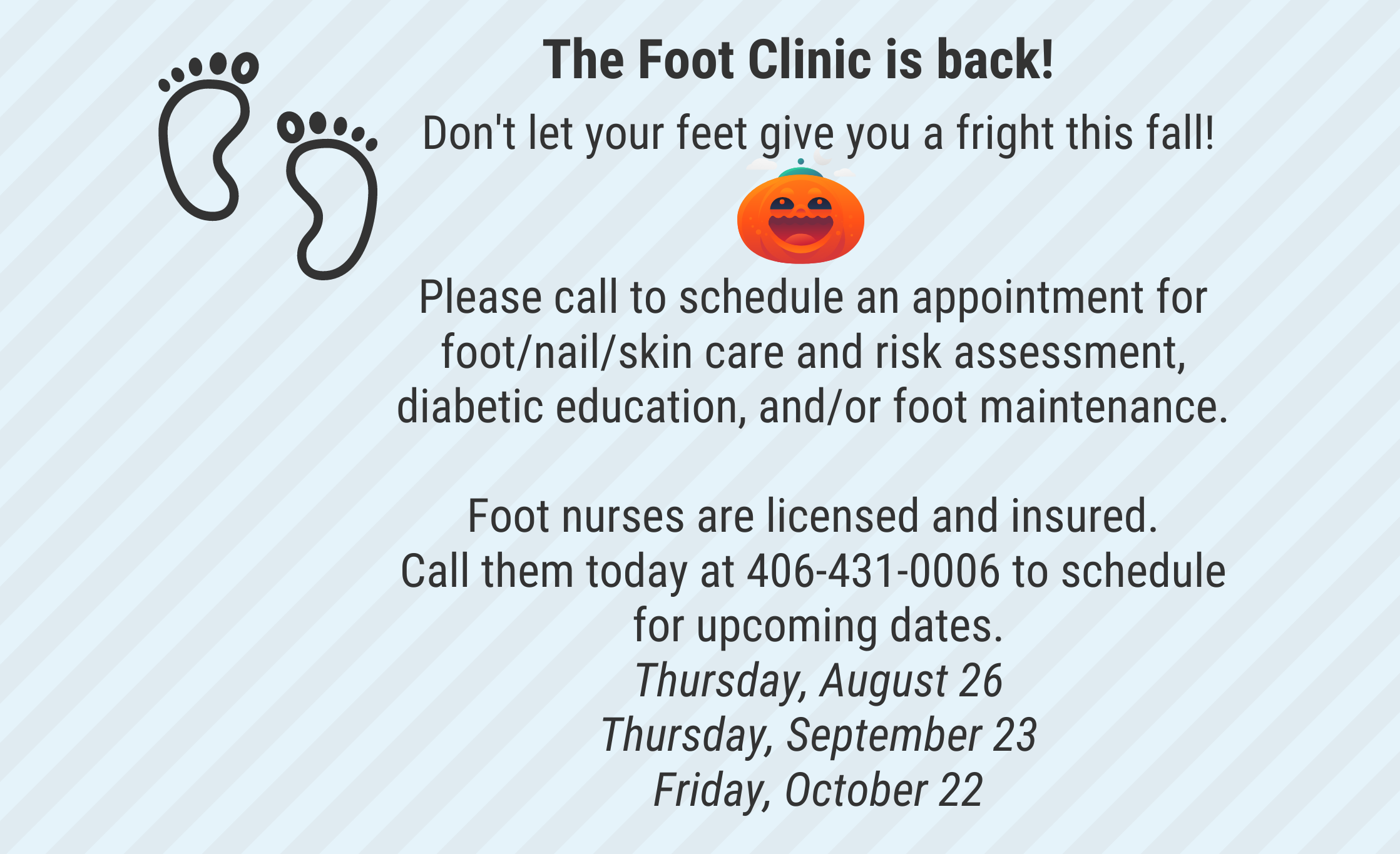 Please call to schedule an appointment for foot/nail/skin care and risk assessment, diabetic education, and/or foot maintenance.