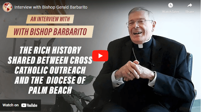 JULY 2023: BISHOP BARBARITO'S INTERVIEW ON THE RICH HISTORY SHARED BETWEEN CROSS CATHOLIC OUTREACH AND THE DIOCESE OF PALM BEACH