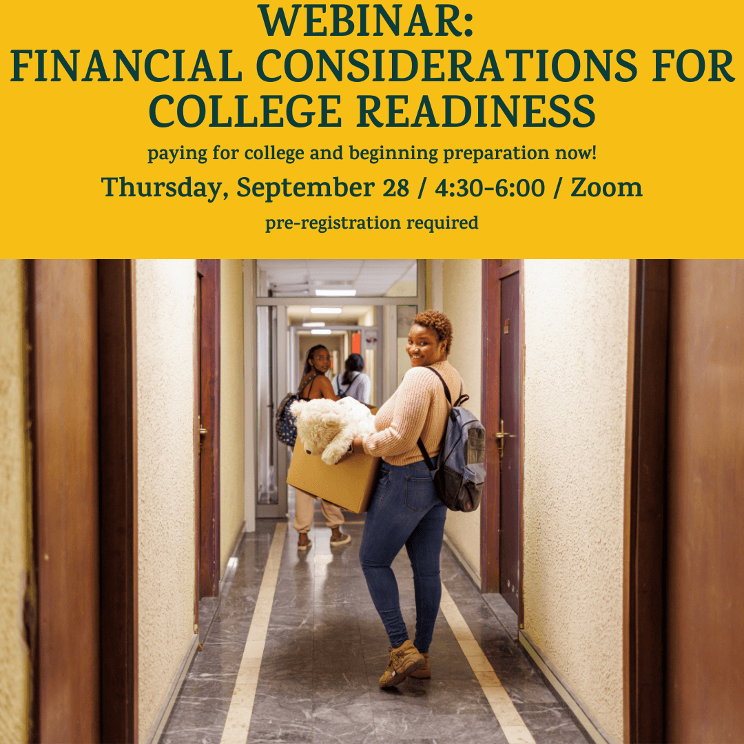 A college student holds a box and walks down a hall. A yellow banner at the top of the photo reads: "Webinar: Financial Considerations for College Readiness: Paying for college and beginning preparation now! Thursday, September 28 / 4:30-6:00 / Zoom. Pre-