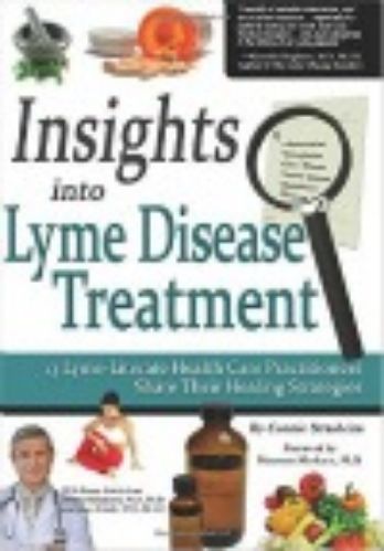 Insights into Lyme Disease Treatment: 13 Lyme-Literate Health Care Practitioners Share Their Healing Strategies, By Connie Strasheim