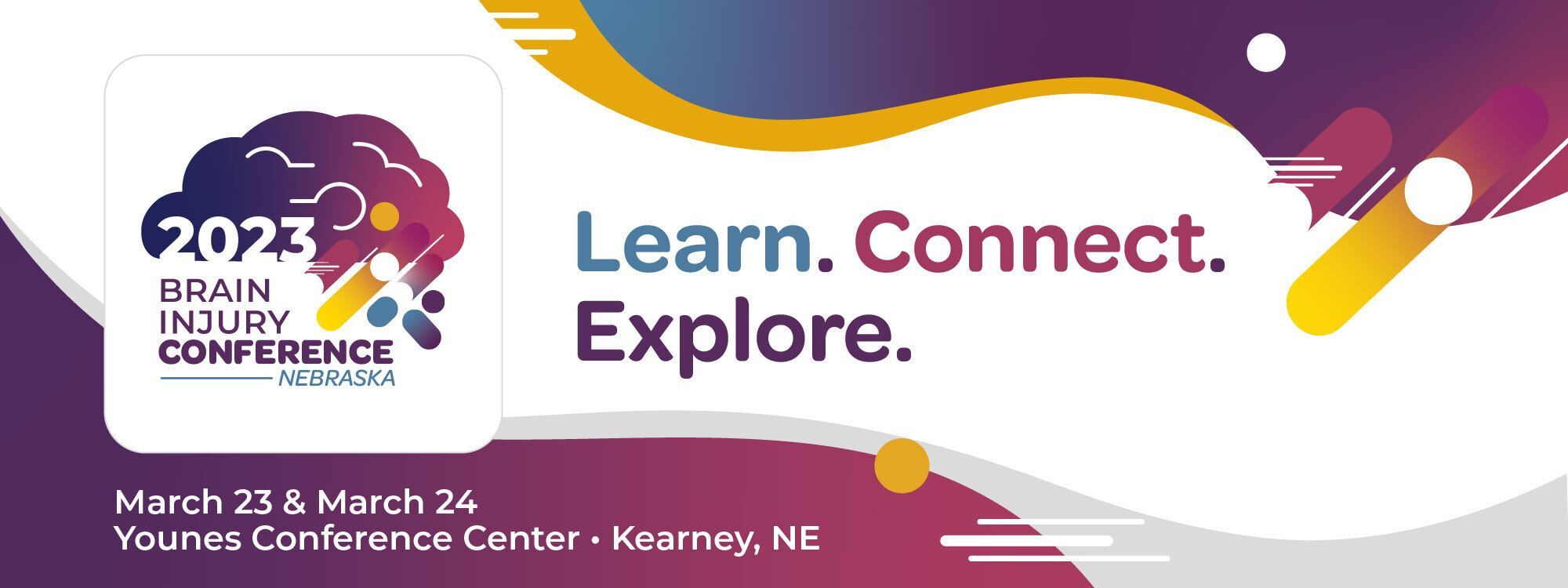 2023 Nebraska Brain Injury Conference. Learn. Connect. Explore. March 23 and 24. Younes Conference Center, Kearney, Nebraska.